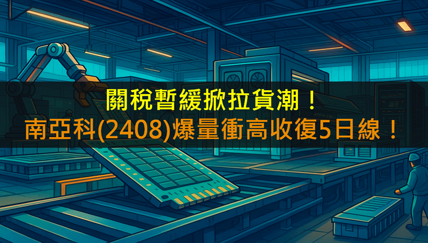 關稅暫緩掀拉貨潮!南亞科(2408)爆量衝高收復5日線!