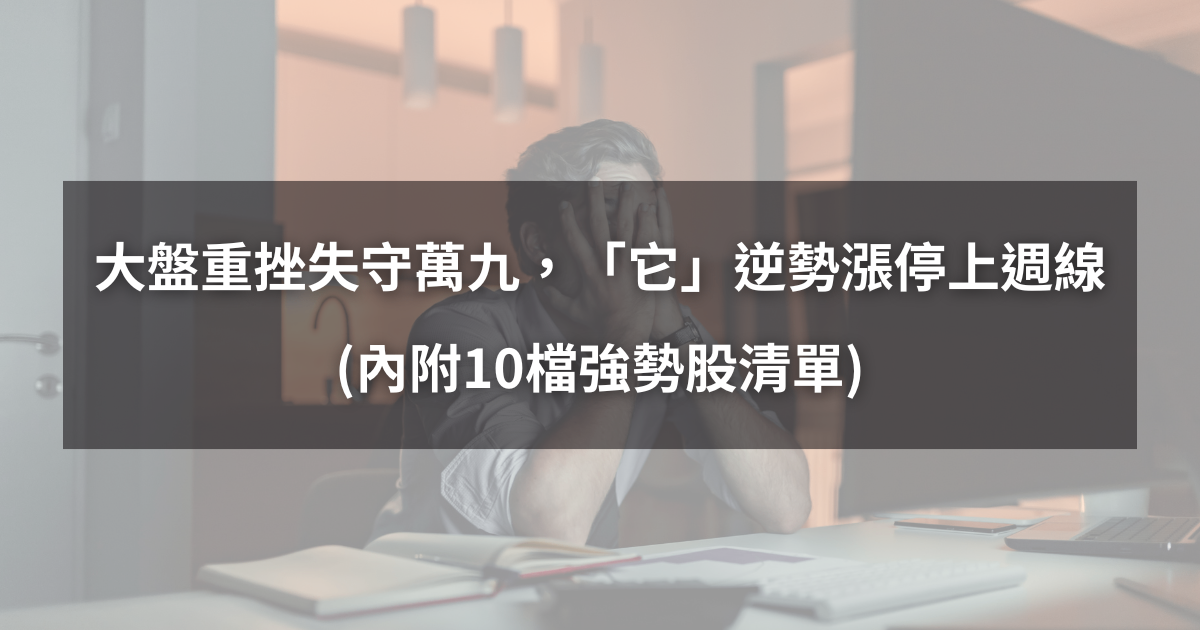 【04/22最新】大盤重挫失守萬九,「它」逆勢漲停上週線!(內附10檔強勢股清單)