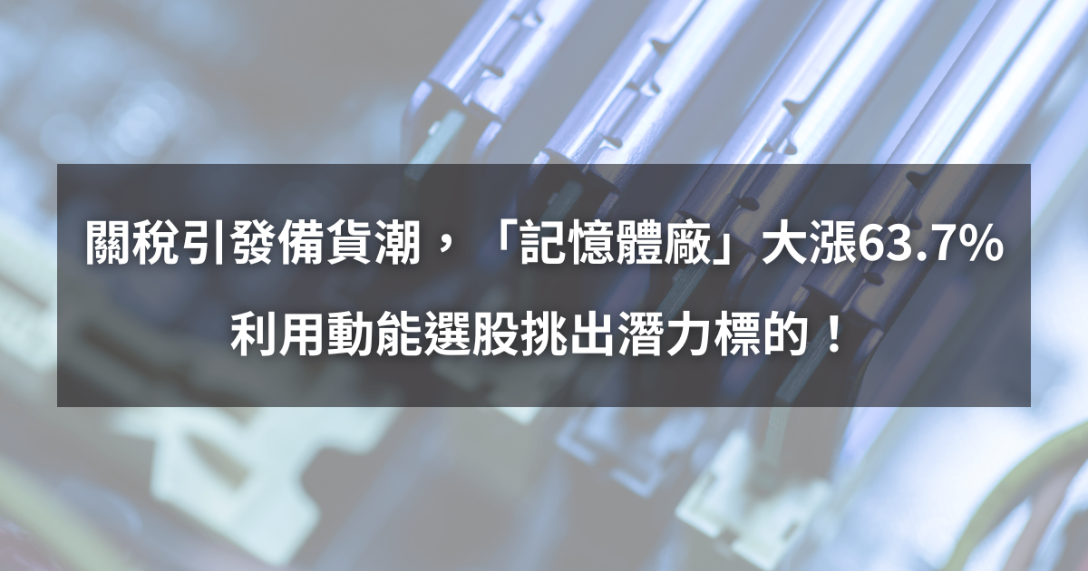 【個股分析】關稅引發備貨潮，「記憶體廠」大漲63.7％。利用動能選股挑出潛力標的！