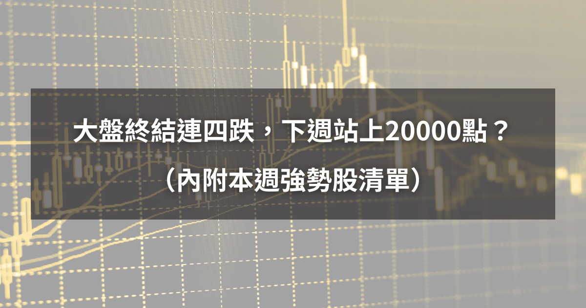 【起漲K線週報】大盤終結連四跌,下週站上20000點?(內附本週強勢股清單)