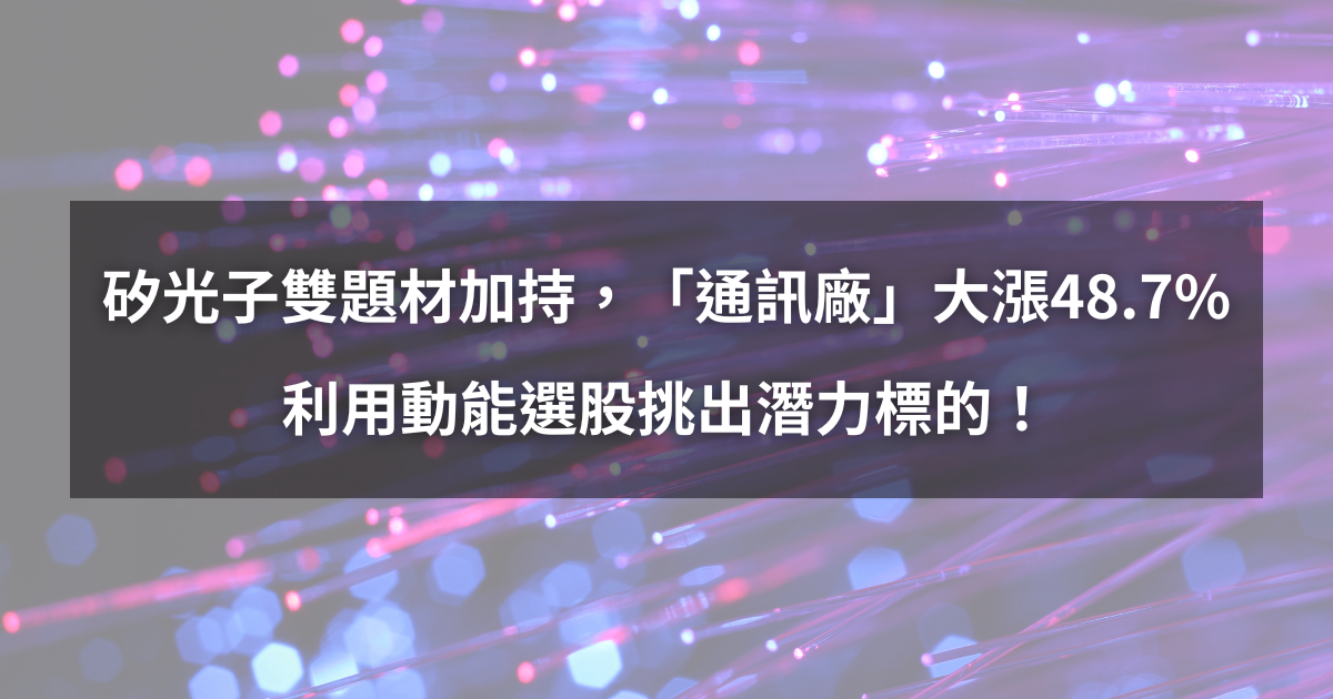 【個股分析】矽光子雙題材加持，「通訊廠」大漲48.7％。利用動能選股挑出潛力標的！