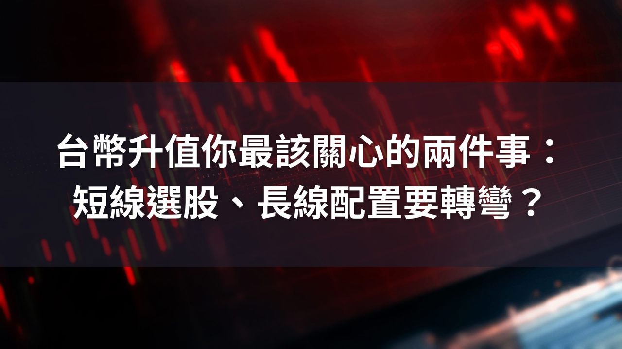 台幣升值你最該關心的兩件事：短線選股、長線配置要轉彎？