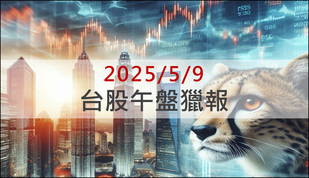 5/9 午盤獵報:中美關稅談判登場!亞光(3019)意外受惠大漲!
