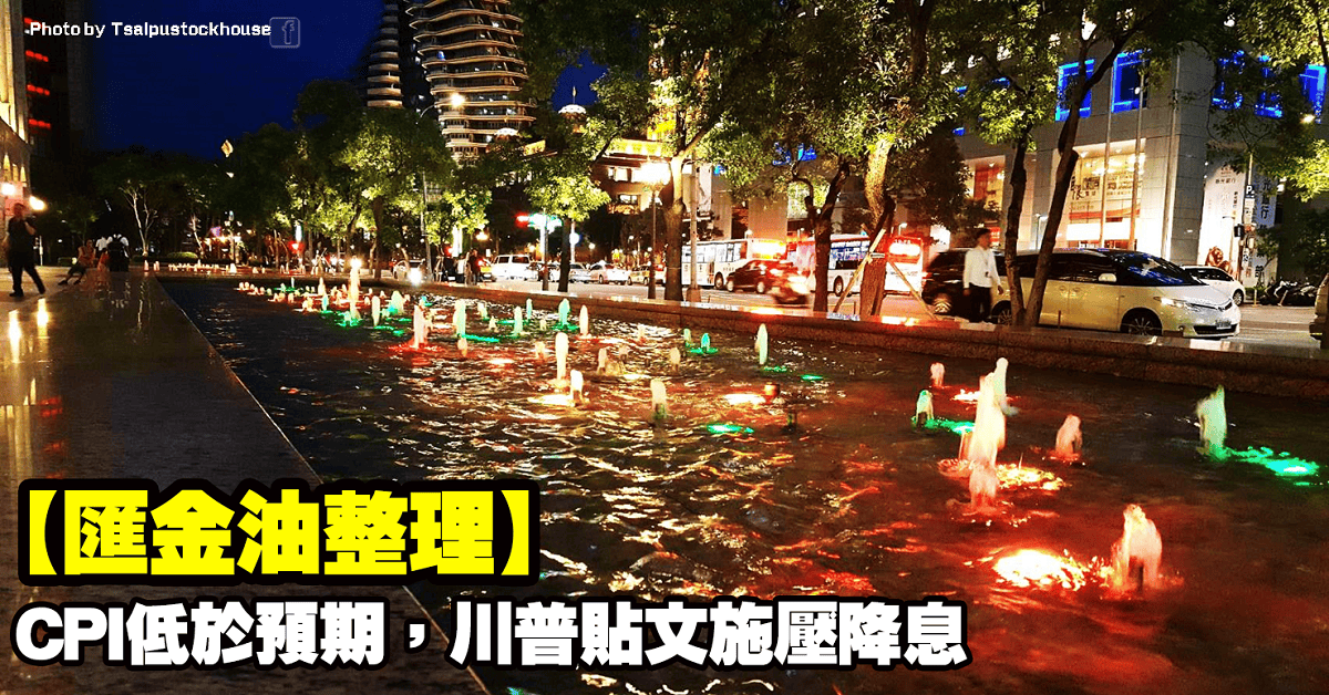 【匯金油整理】CPI低於預期，川普貼文施壓降息