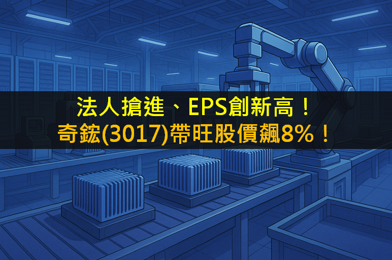 法人搶進、EPS創新高！奇鋐(3017)帶旺股價飆8％！