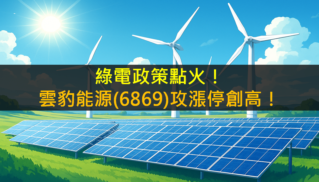 綠電政策點火！雲豹能源(6869)攻漲停創高！
