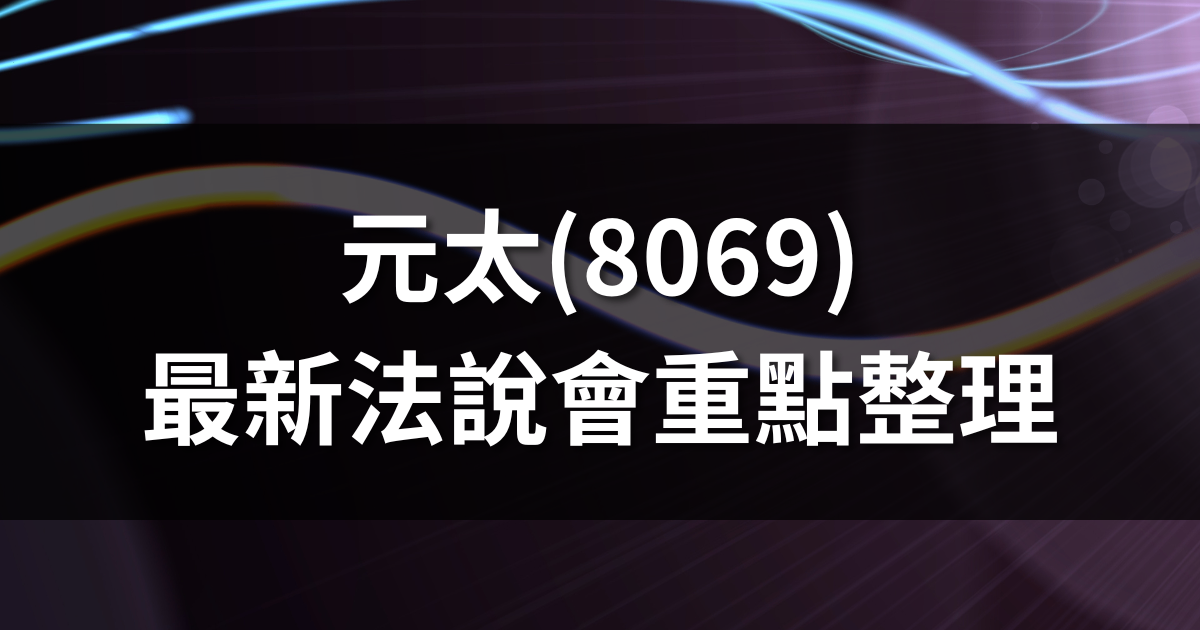 元太(8069)法說會重點整理:第二季可望迎史上最強表現