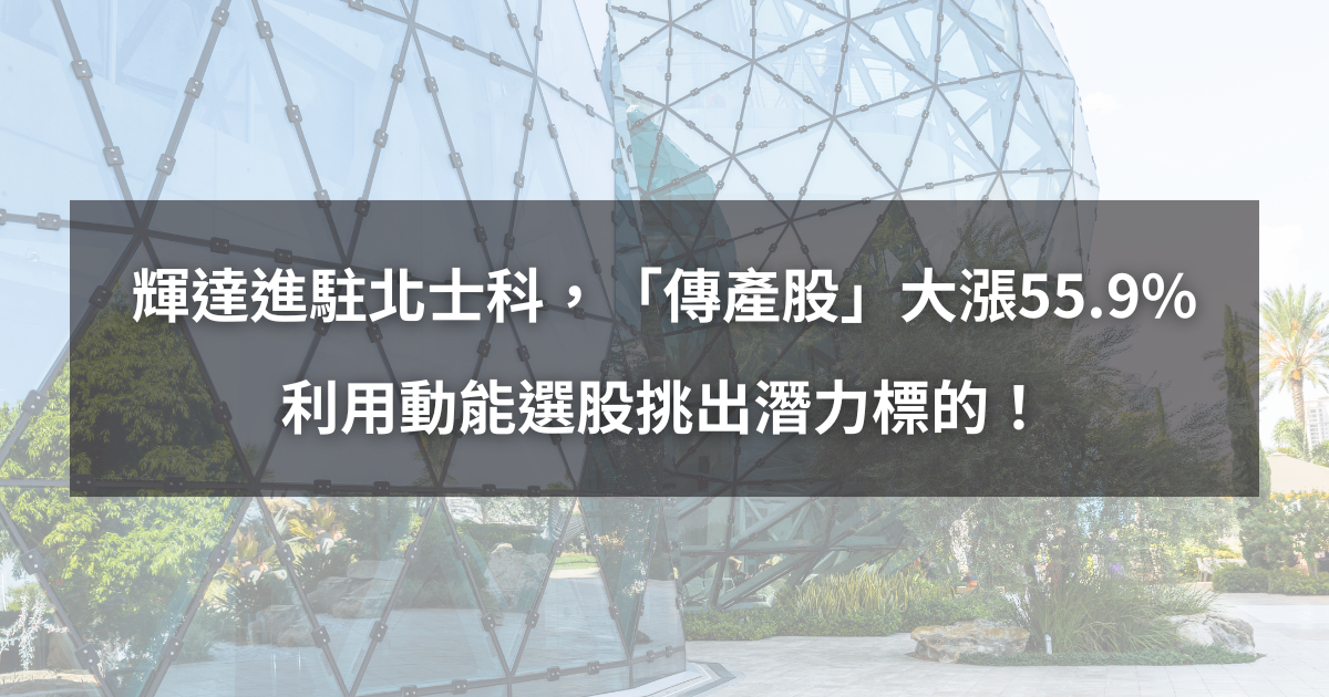 【個股分析】輝達將進駐北士科,「傳產股」波段飆55.9%。利用動能選股挑出潛力標的!