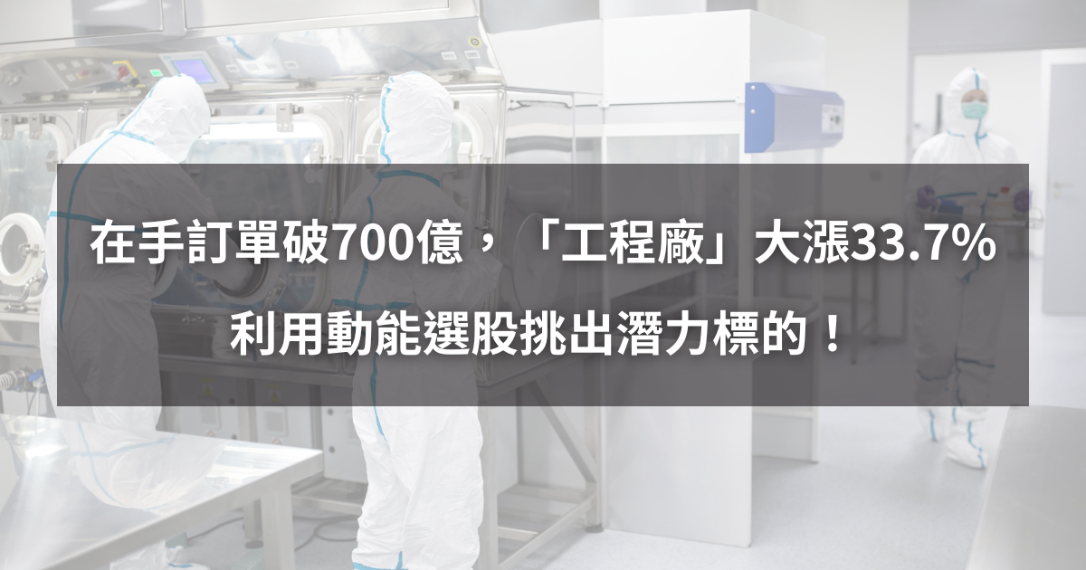【個股分析】在手訂單破700億，「工程廠」大漲33.7％。利用動能選股挑出潛力標的！