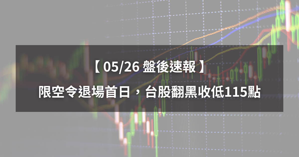 【05/26盤後速報】限空令退場首日，台股翻黑收低115點