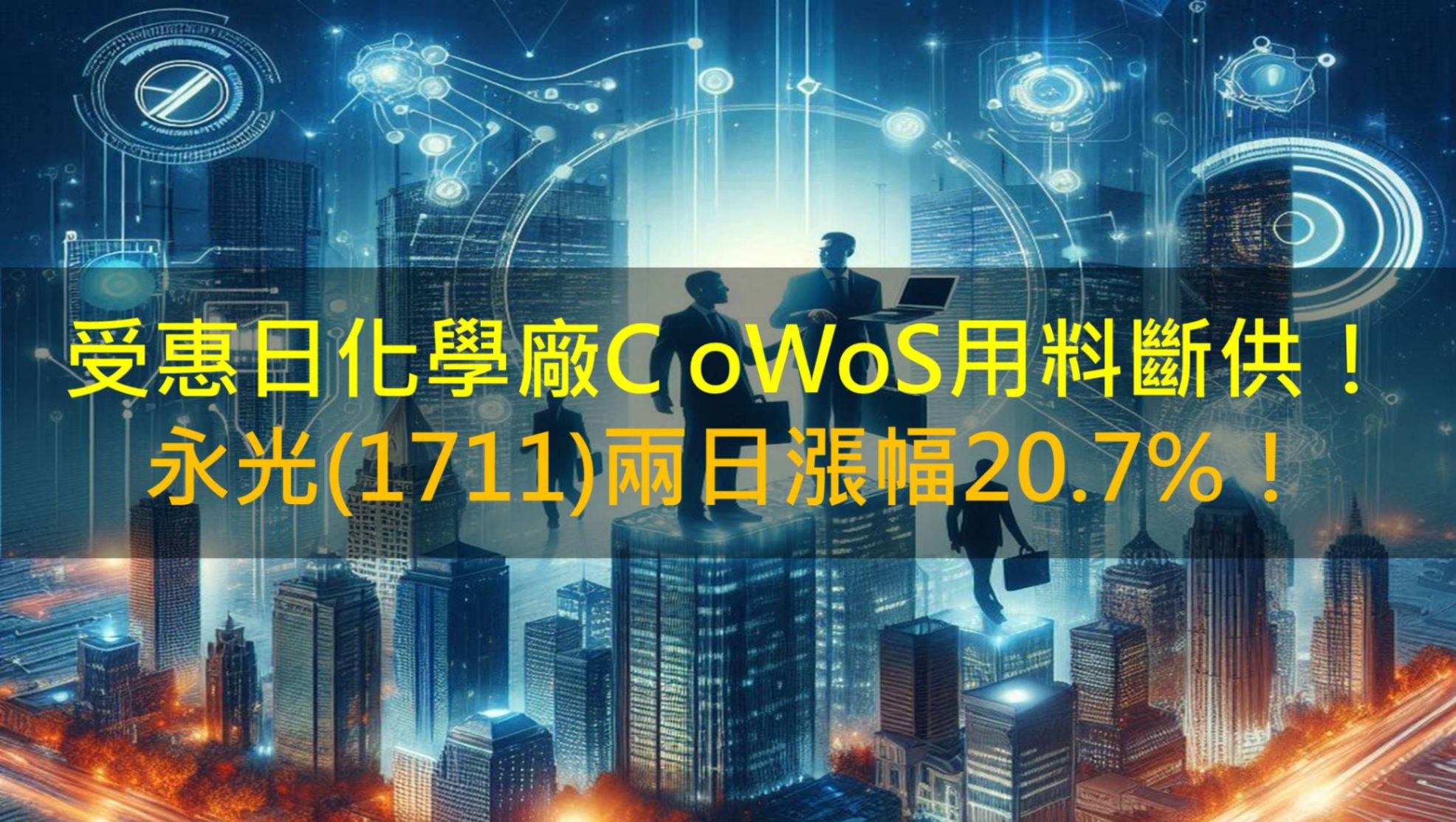 受惠日化學廠CoWoS用料斷供!永光(1711)連兩日攻漲停!
