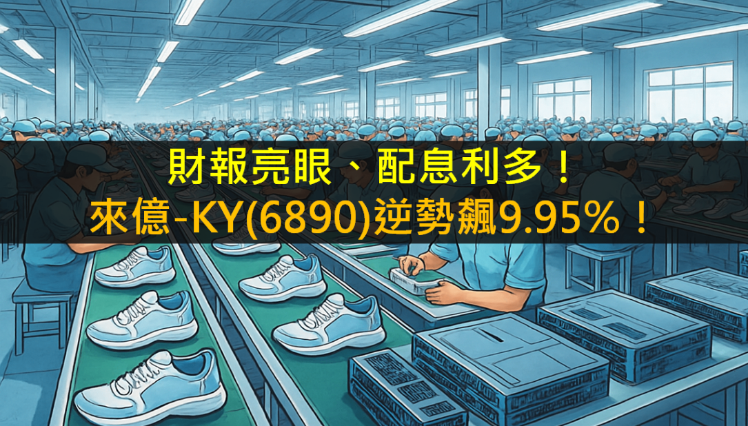 財報亮眼、配息利多!來億-KY(6890)逆勢飆9.95%!