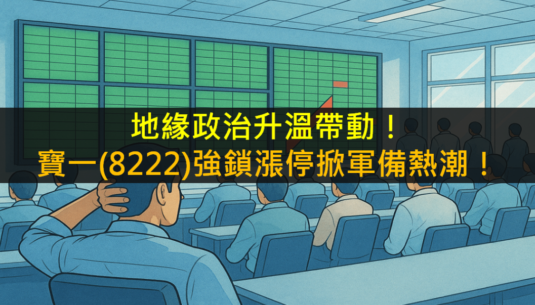 地緣政治升溫帶動！寶一(8222)強鎖漲停掀軍備熱潮！