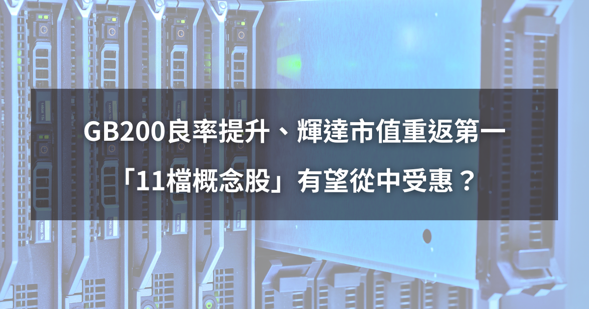 【最新消息】GB200良率提升、輝達市值重返第一，「11檔概念股」有望從中受惠？