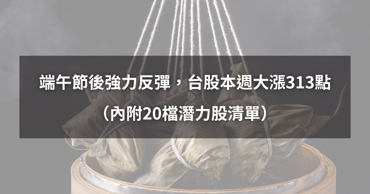 【起漲K線週報】端午節後強力反彈，台股本週大漲313點！（內附20檔潛力股清單）​