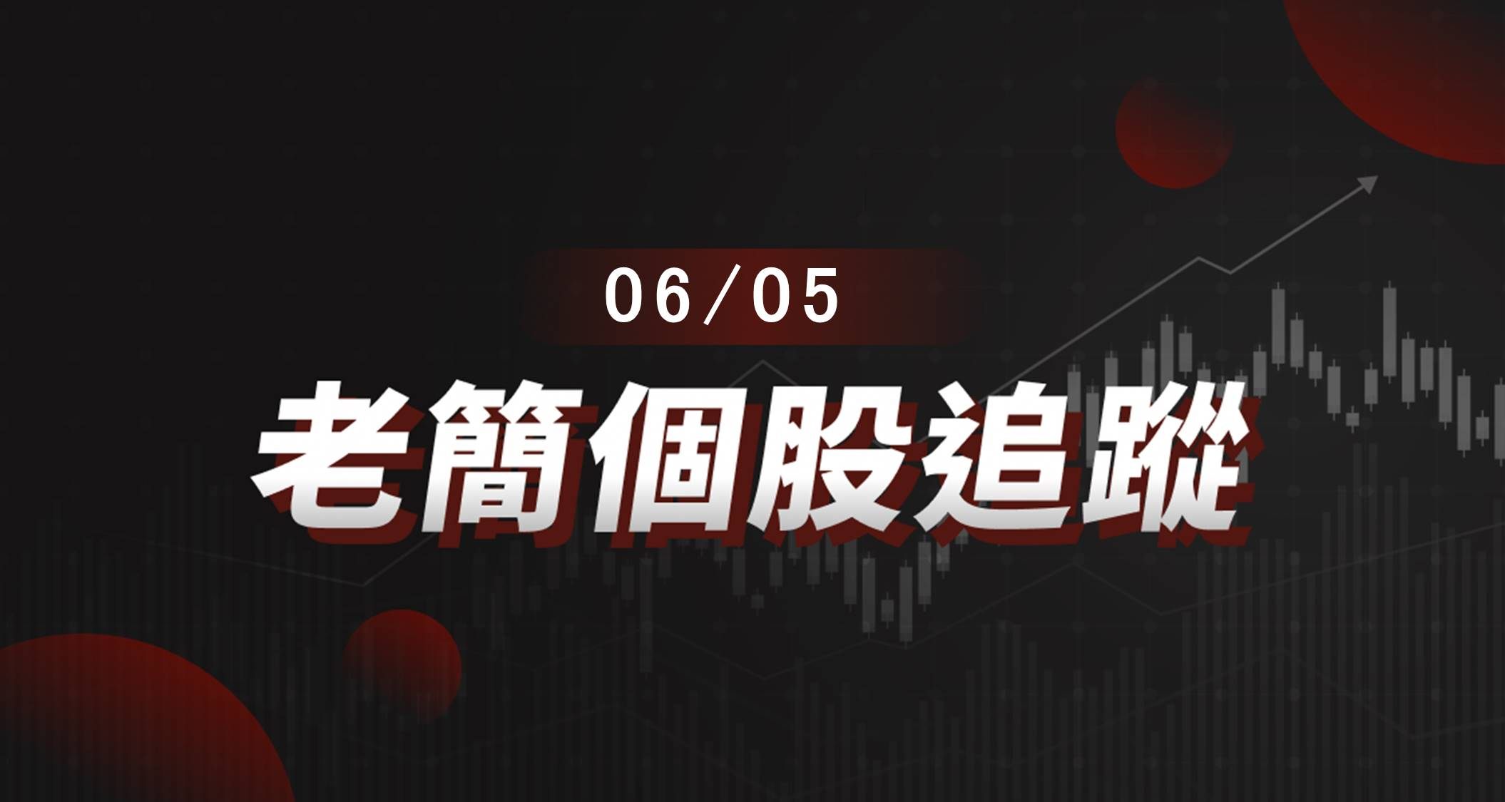 老簡帶你 06/05 盤前個股追蹤,籌碼神探帶你跟著股市內部大戶走!