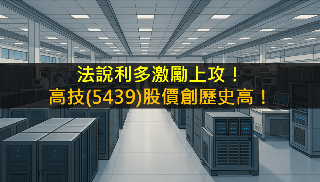 法說利多激勵上攻！高技(5439)股價創歷史高！
