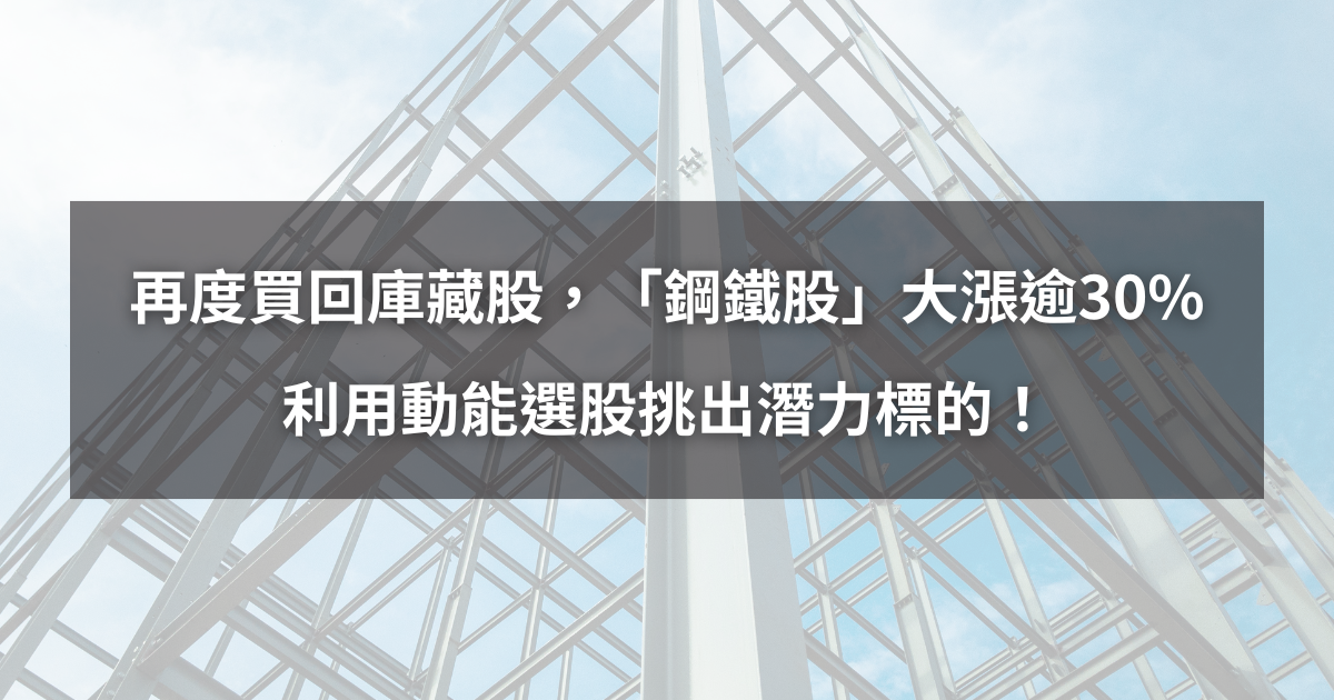 【個股分析】再度買回庫藏股,「鋼鐵股」大漲逾30%。利用動能選股挑出潛力標的!