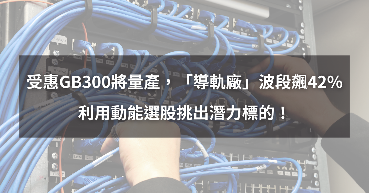 【個股分析】受惠GB300將量產，「導軌廠」波段飆42％。利用動能選股挑出潛力標的！