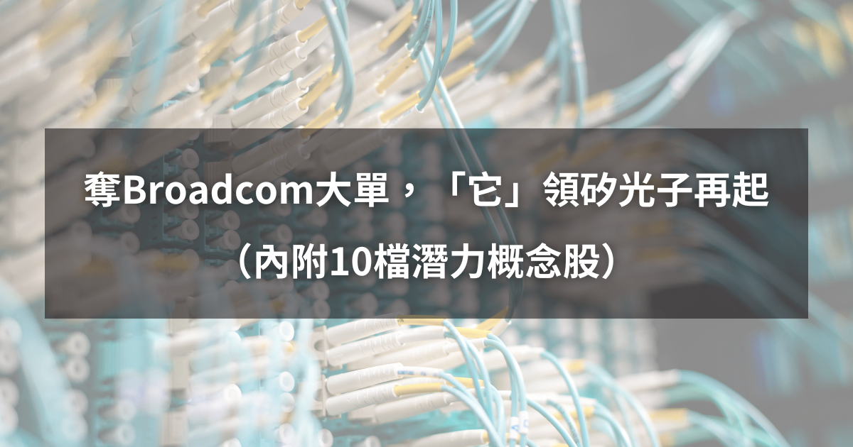【最新消息】奪Broadcom晶片大單,「它」領矽光子行情再起!(內附10檔潛力概念股)