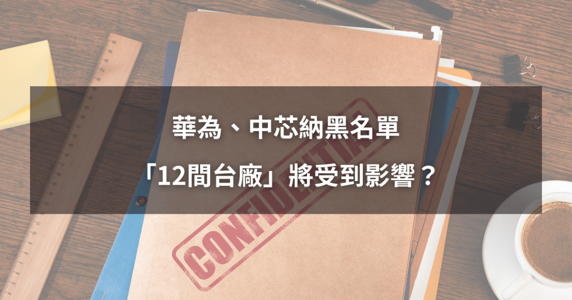 【最新消息】華為、中芯納黑名單,「12間台廠」將受影響?
