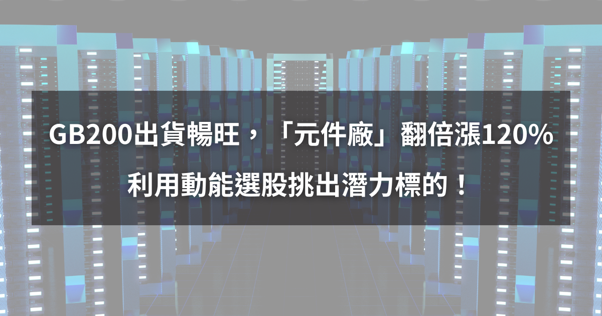 【個股分析】GB200出貨暢旺,「元件廠」翻倍漲120%。利用動能選股挑出潛力標的!