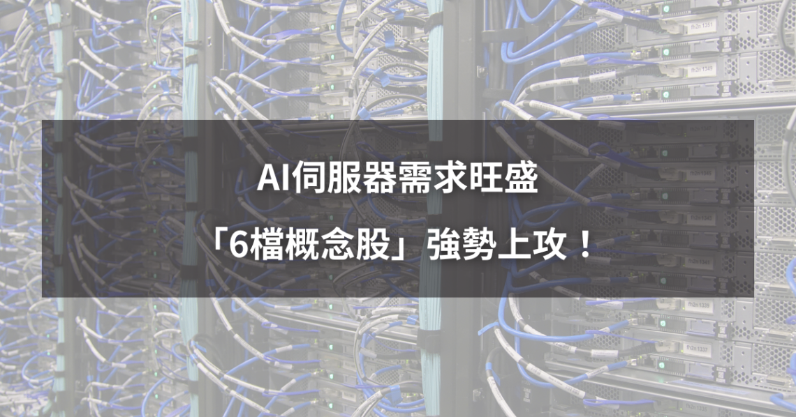 【最新消息】AI伺服器需求旺盛，「6檔概念股」強勢上攻！