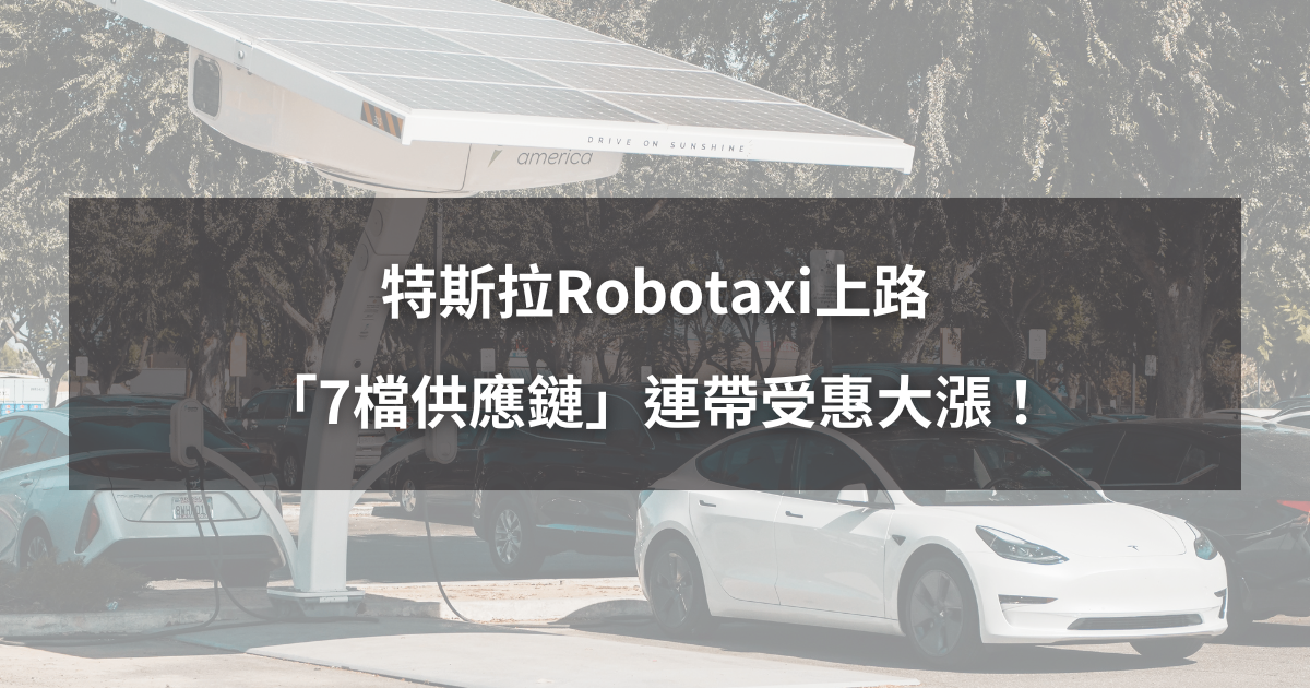 【最新消息】特斯拉Robotaxi上路,「7檔供應鏈」受惠大漲!