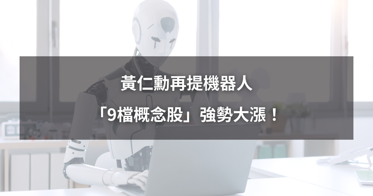 【最新消息】黃仁勳再提機器人，「9檔概念股」強勢大漲！