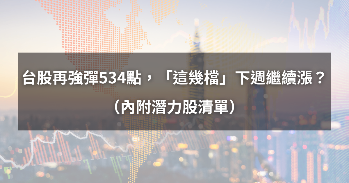 【起漲K線週報】台股再強彈534點，「這幾檔」下週繼續漲？（內附潛力股清單）​