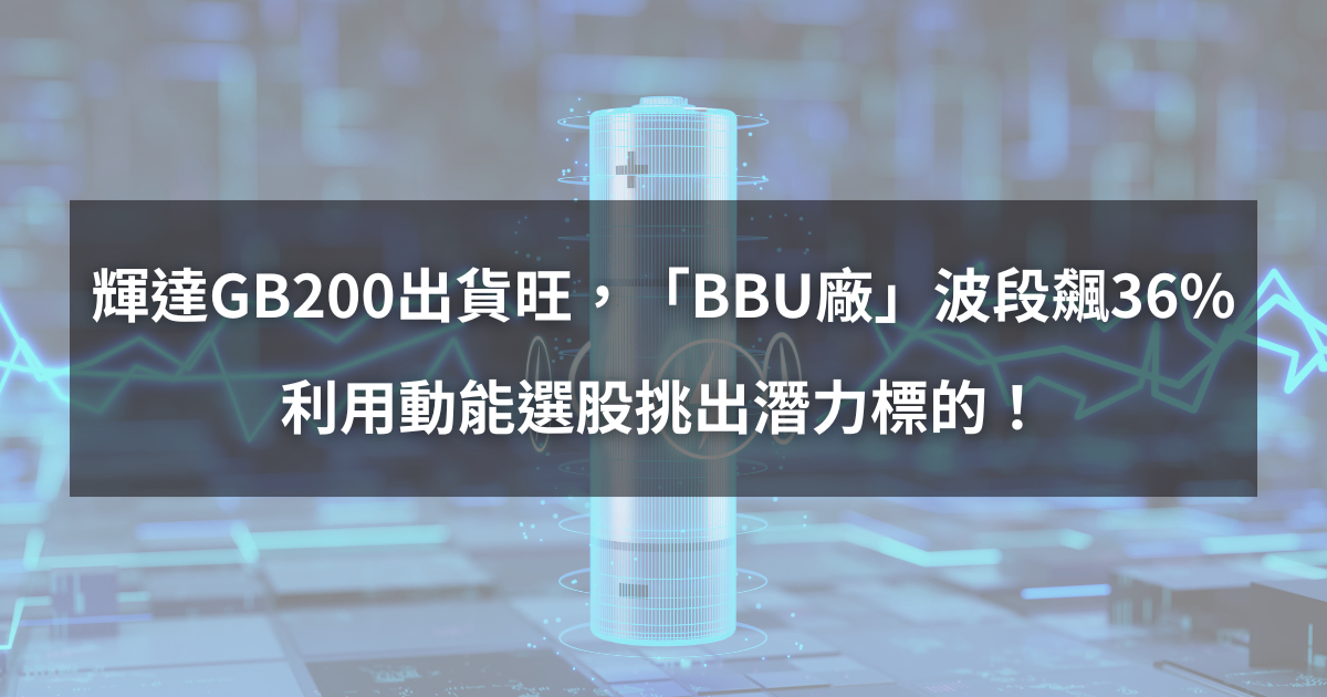 【個股分析】輝達GB200出貨旺，「BBU廠」波段飆36％。利用動能選股挑出潛力標的！