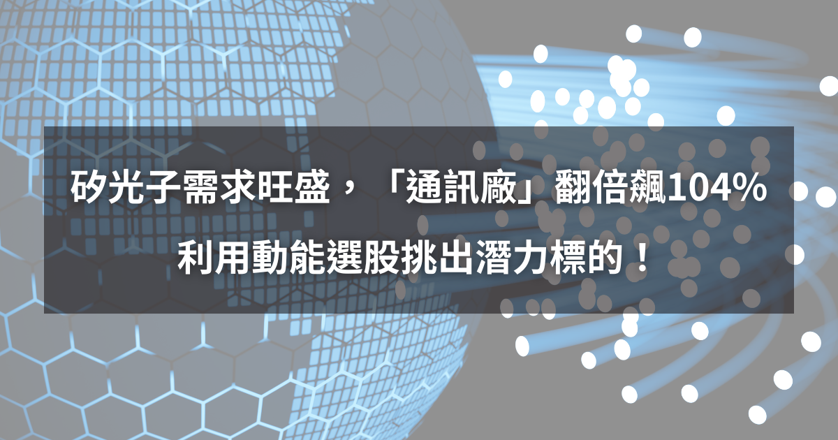 【個股分析】矽光子需求旺盛，「通訊廠」翻倍飆104％。利用動能選股挑出潛力標的！