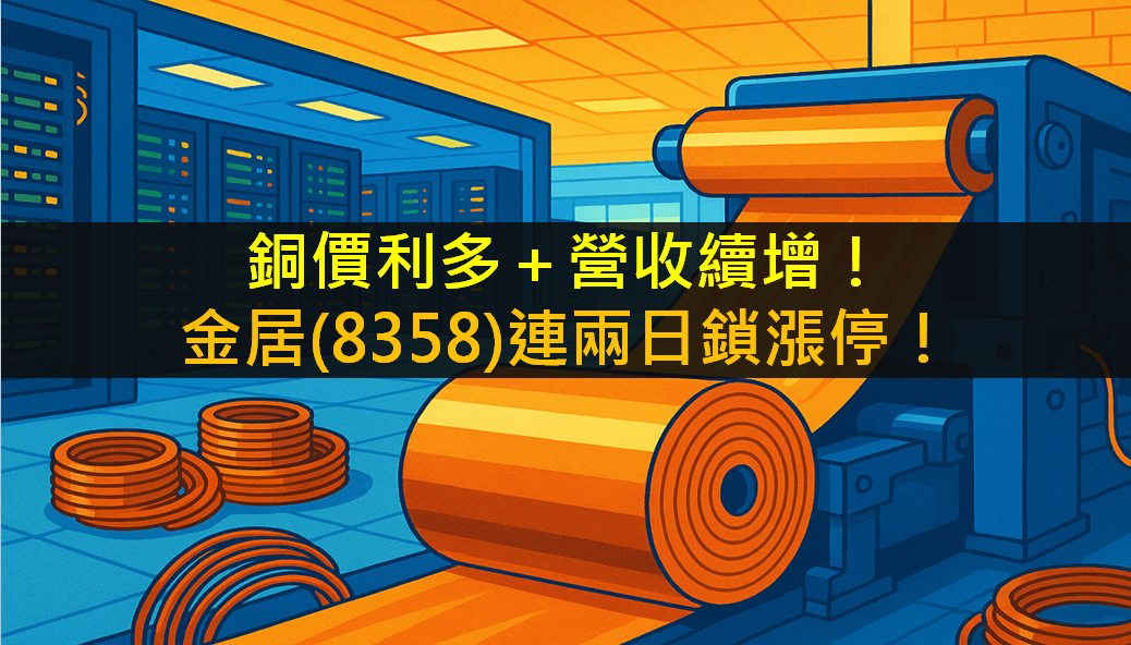 銅價利多＋營收續增！金居(8358)連兩日鎖漲停！