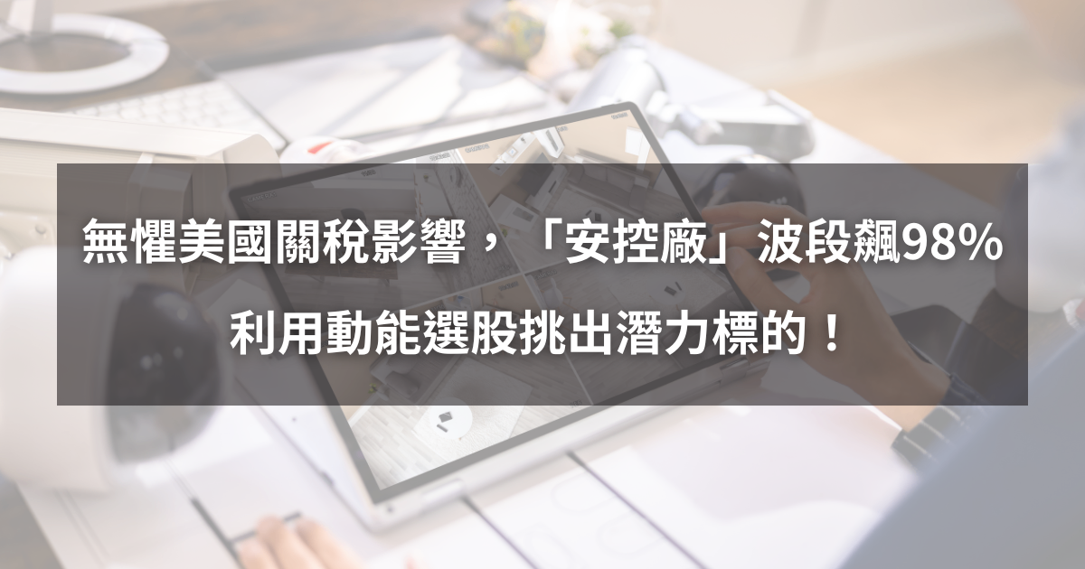 【個股分析】無懼美國關稅影響,「安控廠」波段飆98.9%。利用動能選股挑出潛力標的!