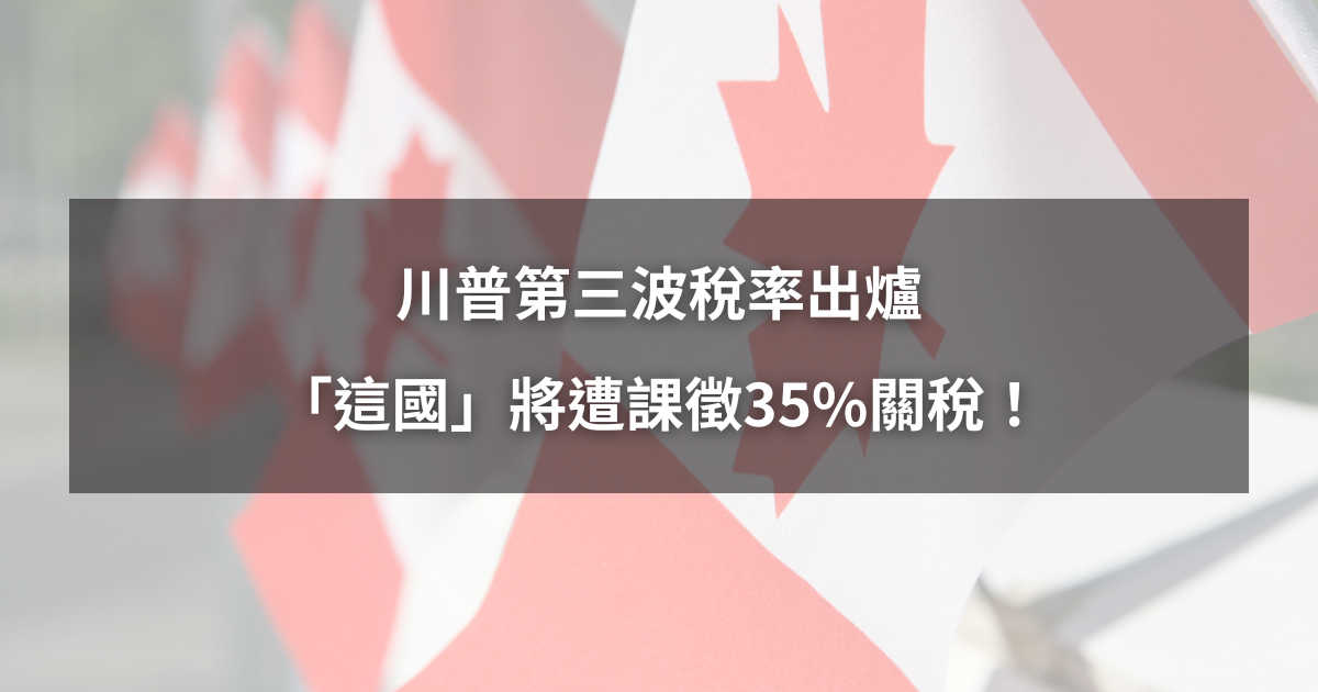 【最新消息】川普第三波稅率出爐,「這國」遭課徵35%關稅!