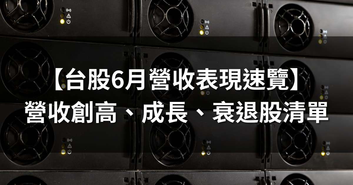 【台股6月營收表現速覽】營收創高、成長、衰退股清單及分析