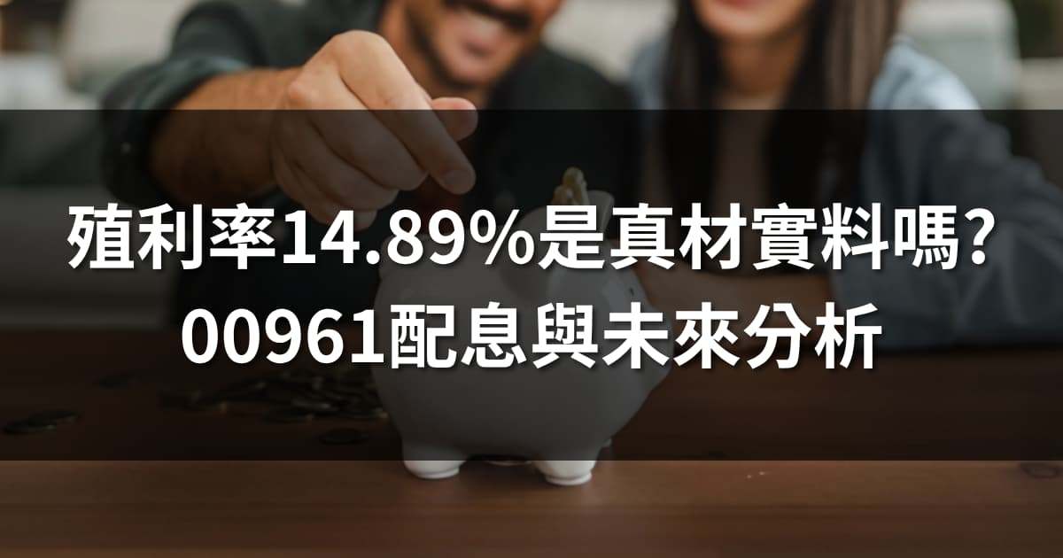 年化殖利率14.89％是真材實料嗎？00961配息與未來分析