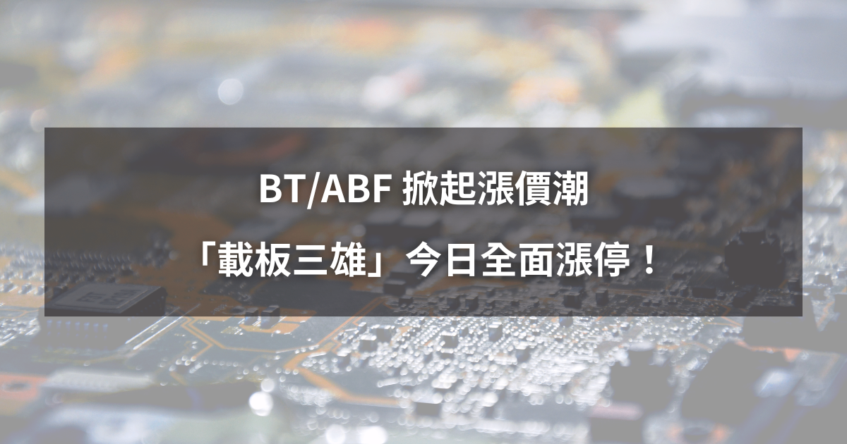 【最新消息】ABF掀起漲價潮，「載板三雄」全面漲停！
