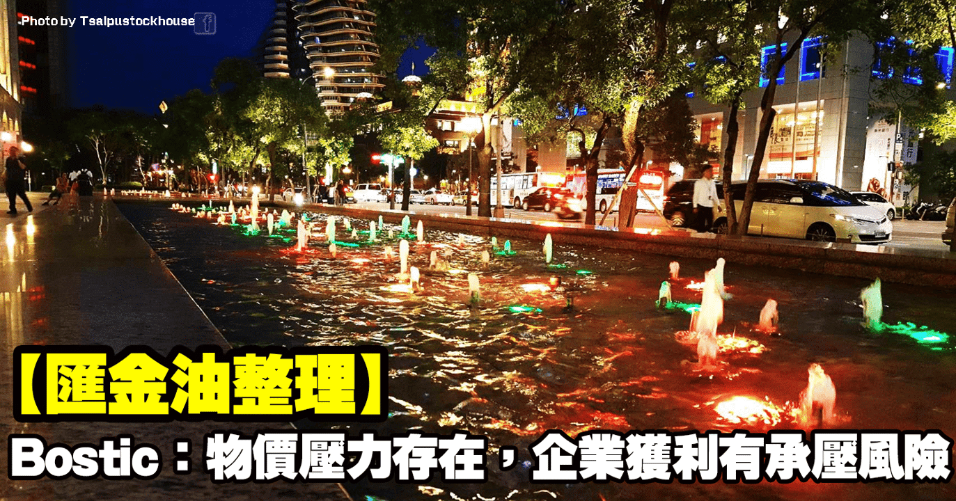 【匯金油整理】Bostic:「物價壓力存在,企業獲利有承壓風險。」