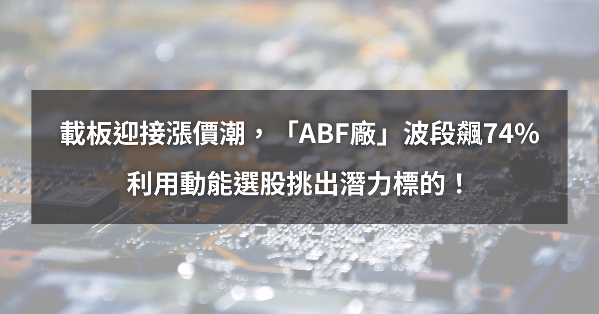 【個股分析】ABF價格調漲,「載板廠」波段飆74%。利用動能選股挑出潛力標的!