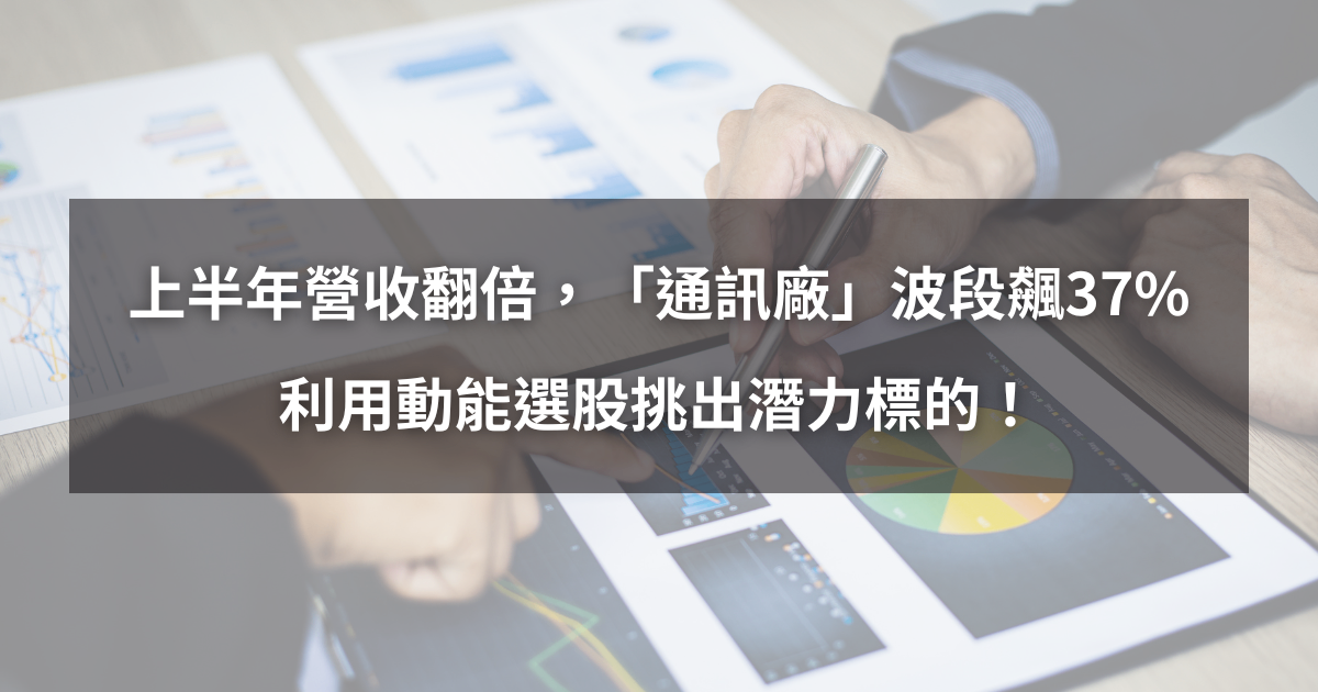 【個股分析】上半年營收翻倍增,「光通訊廠」波段飆37%。利用動能選股挑出潛力標的!