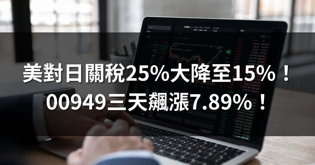 美對日關稅25%大降至15%!00949三天飆漲7.89%!