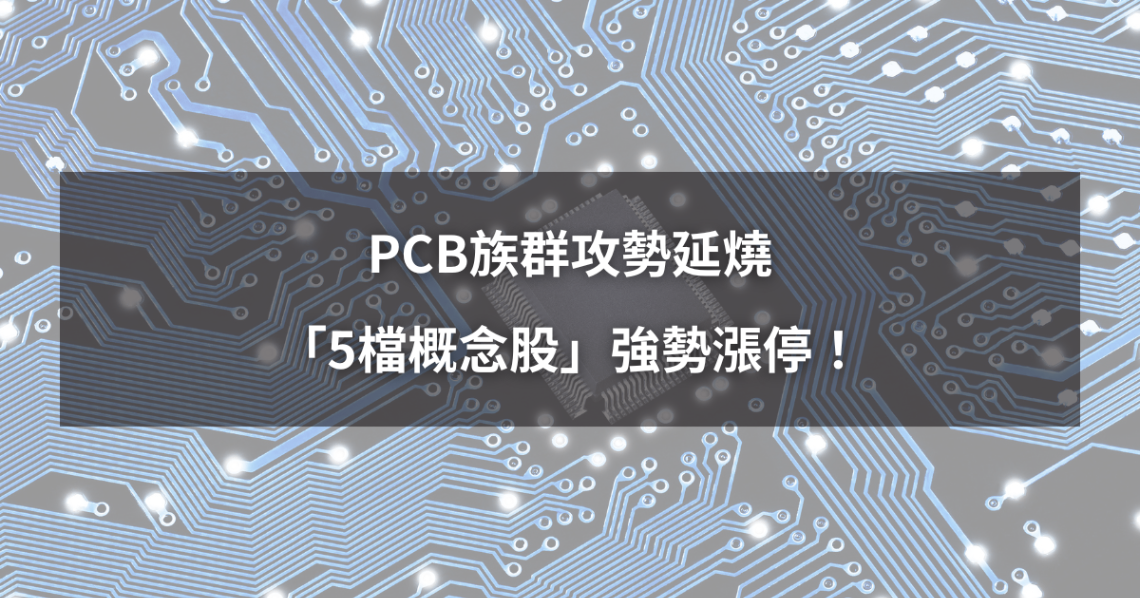【最新消息】PCB族群攻勢延燒,「5檔概念股」強勢漲停!