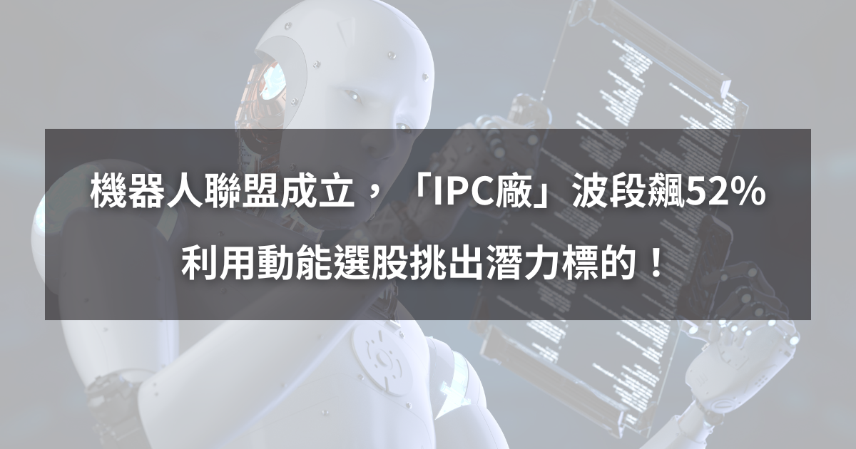 【個股分析】機器人聯盟成立,「IPC廠」波段飆52%。利用動能選股挑出潛力標的!