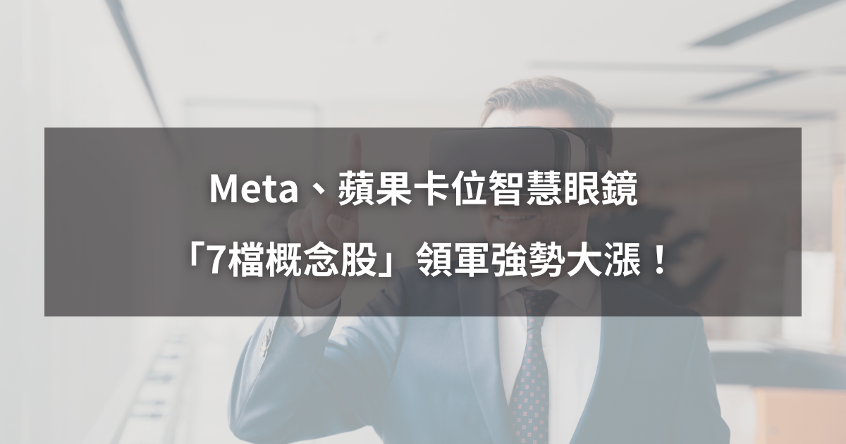 【最新消息】Meta、蘋果卡位智慧眼鏡,「7檔概念股」強勢大漲!