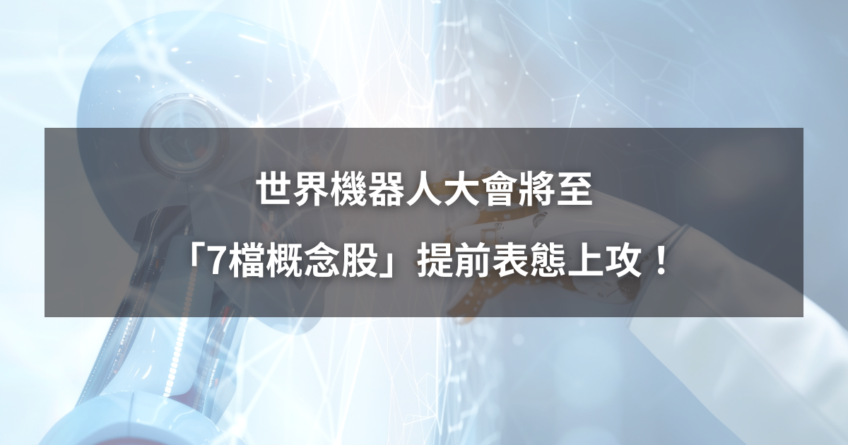 【最新消息】世界機器人大會將至,「7檔概念股」提前表態上攻!