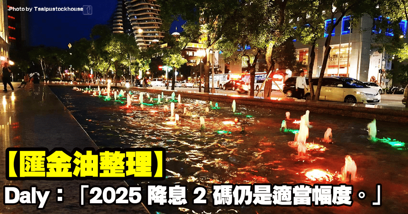 【匯金油整理】Daly:「降息 2 碼仍是適當幅度。」