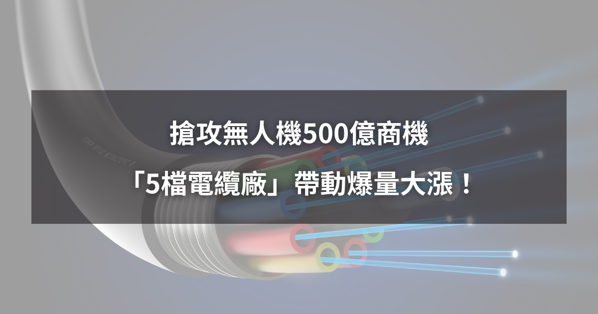 【最新消息】大亞攻無人機500億商機,「5檔電纜廠」受帶動大漲!