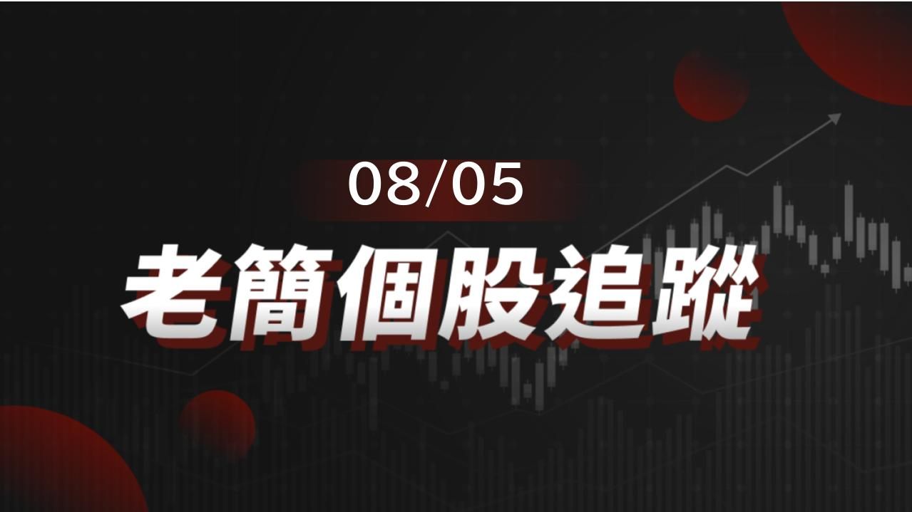 老簡帶你 08/05 盤前個股追蹤，籌碼神探帶你跟著股市內部大戶走！