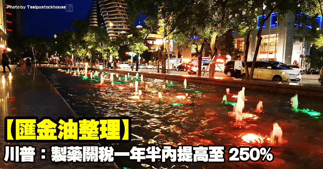 【匯金油整理】川普:製藥關稅一年半內提高至 250%